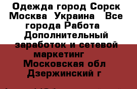 Одежда город Сорск Москва, Украина - Все города Работа » Дополнительный заработок и сетевой маркетинг   . Московская обл.,Дзержинский г.